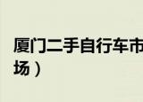 厦门二手自行车市场价格（厦门二手自行车市场）