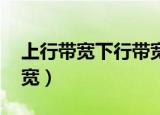 上行带宽下行带宽指什么（上行带宽 下行带宽）