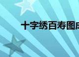 十字绣百寿图成品（十字绣百寿图）