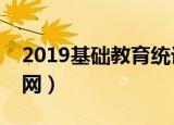 2019基础教育统计系统（中国基础教育统计网）