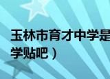 玉林市育才中学是私立学校吗（玉林市育才中学贴吧）