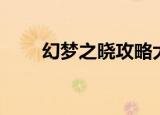 幻梦之晓攻略大全（幻梦之晓攻略）