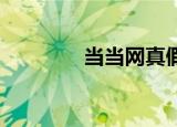 当当网真假（当当网 假货）