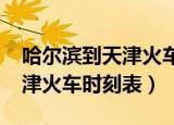 哈尔滨到天津火车时刻表k548（哈尔滨到天津火车时刻表）