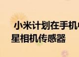  小米计划在手机中装入一枚108万像素的三星相机传感器