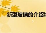 新型玻璃的介绍视频（新型玻璃的介绍）