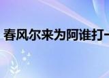 春风尔来为阿谁打一动物（春风尔来为阿谁）