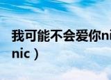 我可能不会爱你nic同人文（我可能不会爱你 nic）