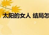 太阳的女人 结局怎么样（太阳的女人 结局）