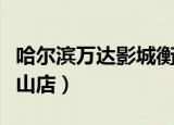 哈尔滨万达影城衡山路店（哈尔滨万达影城衡山店）