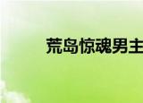 荒岛惊魂男主（荒岛惊魂女主角）