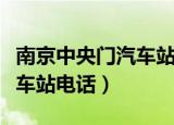 南京中央门汽车站电话是多少（南京中央门汽车站电话）
