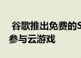 谷歌推出免费的Stadia游戏演示 以吸引人们参与云游戏