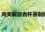 南美解放者杯赛制结果（南美解放者杯赛制）