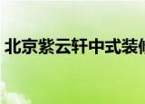 北京紫云轩中式装修设计机构（北京紫云轩）