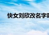 快女刘欣改名字叫什么（快乐女生刘欣）