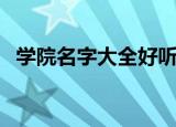 学院名字大全好听五个字（学院名字大全）