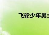 飞轮少年男主（飞轮少年结局）