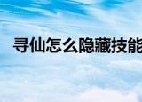 寻仙怎么隐藏技能栏（寻仙宠物隐藏技能）