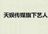 天娱传媒旗下艺人名单肖战（天娱传媒qq）