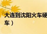 大连到沈阳火车硬座普通列车（大连到沈阳火车）
