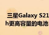  三星Galaxy S21+智能手机将配备4800mAh更高容量的电池