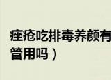 痤疮吃排毒养颜有用吗（排毒养颜胶囊对痤疮管用吗）