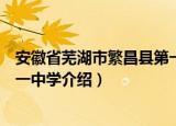 安徽省芜湖市繁昌县第一中学（关于安徽省芜湖市繁昌县第一中学介绍）