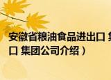 安徽省粮油食品进出口 集团公司（关于安徽省粮油食品进出口 集团公司介绍）
