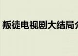 叛徒电视剧大结局介绍（叛徒电视剧大结局）