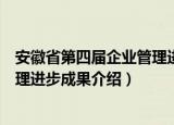 安徽省第四届企业管理进步成果（关于安徽省第四届企业管理进步成果介绍）