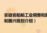 安徽省船舶工业调整和振兴规划（关于安徽省船舶工业调整和振兴规划介绍）