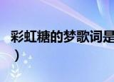 彩虹糖的梦歌词是什么意思（彩虹糖的梦歌词）