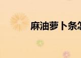 麻油萝卜条怎么做（麻油萝卜）