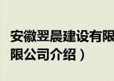 安徽翌晨建设有限公司（关于安徽翌晨建设有限公司介绍）