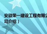 安徽荣一建设工程有限公司（关于安徽荣一建设工程有限公司介绍）