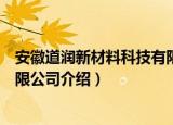 安徽道润新材料科技有限公司（关于安徽道润新材料科技有限公司介绍）