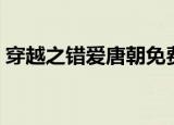 穿越之错爱唐朝免费阅读（穿越之错爱唐朝）