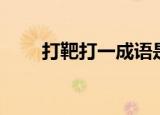 打靶打一成语是啥（打靶打一成语）