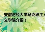 安徽财经大学马克思主义学院（关于安徽财经大学马克思主义学院介绍）