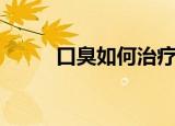 口臭如何治疗好（口臭如何治疗）