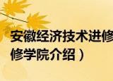 安徽经济技术进修学院（关于安徽经济技术进修学院介绍）
