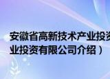 安徽省高新技术产业投资有限公司（关于安徽省高新技术产业投资有限公司介绍）