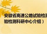 安徽省高速公路试验检测科研中心（关于安徽省高速公路试验检测科研中心介绍）