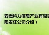 安徽科力信息产业有限责任公司（关于安徽科力信息产业有限责任公司介绍）