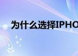  为什么选择IPHONE作为您的新智能手机
