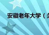安徽老年大学（关于安徽老年大学介绍）