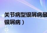 关节病型银屑病最易受累的关节是（关节病型银屑病）