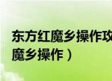 东方红魔乡操作攻略+基本系统详解（东方红魔乡操作）