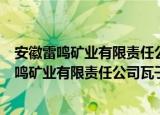 安徽雷鸣矿业有限责任公司瓦子口矿山分公司（关于安徽雷鸣矿业有限责任公司瓦子口矿山分公司介绍）